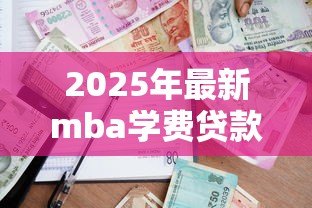 2025年最新mba学费贷款:MBA学费如何通过银行贷款解决 2025年最新mba学费贷款:MBA学费如何通过银行贷款解决