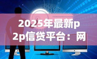 2025年最新p2p信贷平台：网络借贷如何保障资金安全