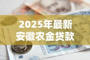 2025年最新安徽农金贷款怎么办理：安徽农金贷款申请条件和流程
