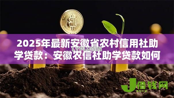 2025年最新安徽省农村信用社助学贷款：安徽农信社助学贷款如何申请