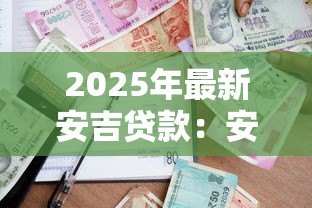 2025年最新安吉贷款:安吉借贷服务如何申请 2025年最新安吉贷款:安吉借贷服务如何申请