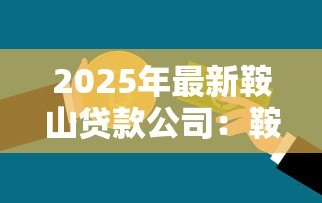 2025年最新鞍山贷款公司:鞍山哪里可以办理正规信贷 2025年最新鞍山贷款公司:鞍山哪里可以办理正规信贷