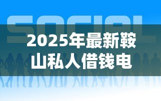 2025年最新鞍山私人借钱电话:鞍山个人借贷联系方式有哪些 2025年最新鞍山私人借钱电话:鞍山个人借贷联系方式有哪些