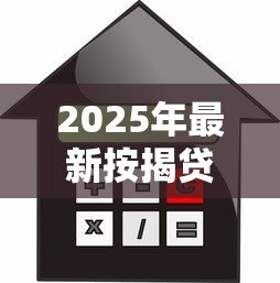 2025年最新按揭贷款需要哪些材料：办理房贷要准备哪些证件