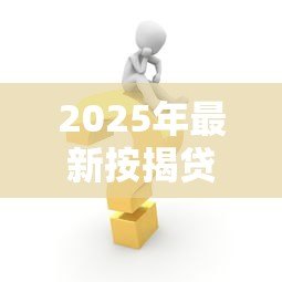 2025年最新按揭贷款需要什么条件：申请按揭贷款需满足哪些基本要求