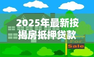 2025年最新按揭房抵押贷款怎么贷:按揭房如何申请抵押贷款 2025年最新按揭房抵押贷款怎么贷:按揭房如何申请抵押贷款