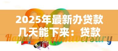 2025年最新办贷款几天能下来:贷款审批最快多久放款 2025年最新办贷款几天能下来:贷款审批最快多久放款