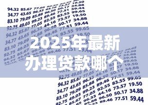2025年最新办理贷款哪个银行好：2025年哪家银行贷款最容易通过
