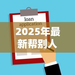 2025年最新帮别人贷款买房:替他人申请房贷有哪些注意事项 2025年最新帮别人贷款买房:替他人申请房贷有哪些注意事项