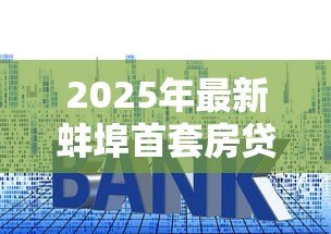 2025年最新蚌埠首套房贷款利率:蚌埠首套房公积金贷款最新利率是多少 2025年最新蚌埠首套房贷款利率:蚌埠首套房公积金贷款最新利率是多少
