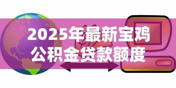 2025年最新宝鸡公积金贷款额度:宝鸡公积金最高可贷多少钱 2025年最新宝鸡公积金贷款额度:宝鸡公积金最高可贷多少钱