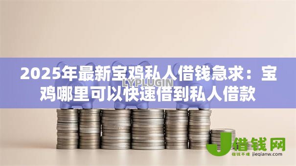 2025年最新宝鸡私人借钱急求:宝鸡哪里可以快速借到私人借款 2025年最新宝鸡私人借钱急求:宝鸡哪里可以快速借到私人借款