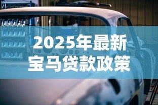 2025年最新宝马贷款政策:宝马分期购车有哪些隐形费用 2025年最新宝马贷款政策:宝马分期购车有哪些隐形费用