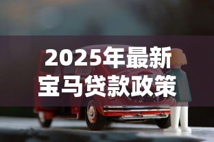2025年最新宝马贷款政策:宝马分期购车有哪些隐形费用 2025年最新宝马贷款政策:宝马分期购车有哪些隐形费用