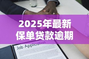2025年最新保单贷款逾期:逾期保单贷款有哪些后果 2025年最新保单贷款逾期:逾期保单贷款有哪些后果