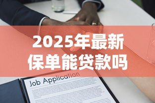 2025年最新保单能贷款吗:保单贷款的条件和流程是什么 2025年最新保单能贷款吗:保单贷款的条件和流程是什么