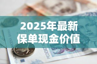 2025年最新保单现金价值贷款:如何利用保单快速获得资金周转 2025年最新保单现金价值贷款:如何利用保单快速获得资金周转