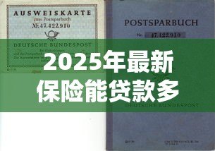 2025年最新保险能贷款多少钱:保单可以申请多少额度贷款 2025年最新保险能贷款多少钱:保单可以申请多少额度贷款