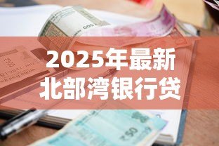 2025年最新北部湾银行贷款利率:北部湾银行最新贷款利息是多少 2025年最新北部湾银行贷款利率:北部湾银行最新贷款利息是多少