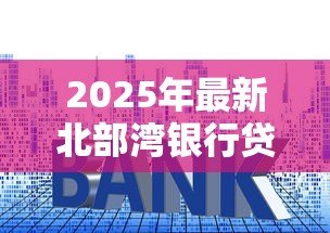 2025年最新北部湾银行贷款利率:北部湾银行最新贷款利息是多少 2025年最新北部湾银行贷款利率:北部湾银行最新贷款利息是多少
