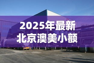 2025年最新北京澳美小额贷款有限公司:澳美贷款公司在北京的业务如何 2025年最新北京澳美小额贷款有限公司:澳美贷款公司在北京的业务如何