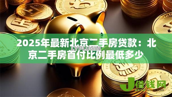 2025年最新北京二手房贷款：北京二手房首付比例最低多少