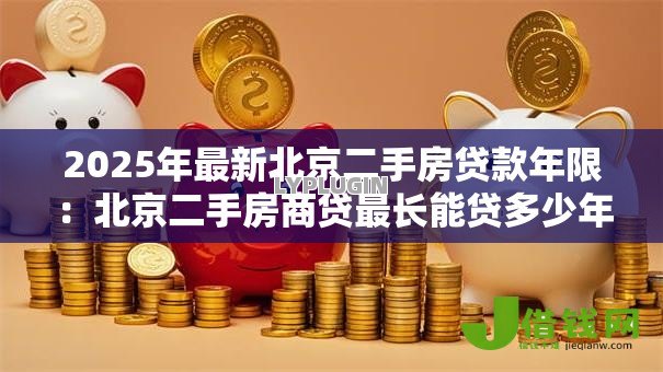2025年最新北京二手房贷款年限:北京二手房商贷最长能贷多少年 2025年最新北京二手房贷款年限:北京二手房商贷最长能贷多少年
