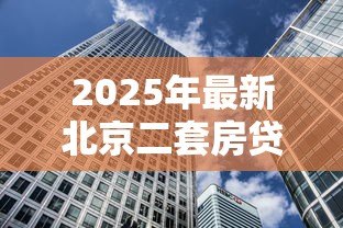 2025年最新北京二套房贷款利率：2025年北京二套房贷利率最新政策解析
