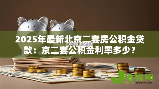 2025年最新北京二套房公积金贷款：京二套公积金利率多少？
