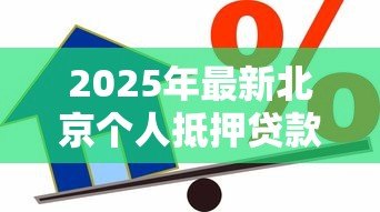 2025年最新北京个人抵押贷款：北京房产抵押贷款条件有哪些