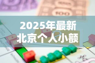 2025年最新北京个人小额贷款:北京哪里能快速申请小额借款 2025年最新北京个人小额贷款:北京哪里能快速申请小额借款