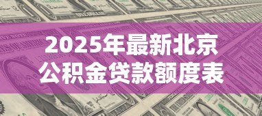 2025年最新北京公积金贷款额度表:北京公积金首套二套贷款上限多少 2025年最新北京公积金贷款额度表:北京公积金首套二套贷款上限多少