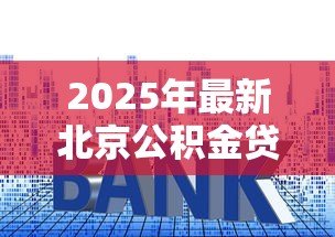 2025年最新北京公积金贷款利息：北京公积金利率调整后如何计息