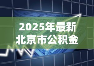 2025年最新北京市公积金贷款政策:北京公积金贷款最新条件如何认定? 2025年最新北京市公积金贷款政策:北京公积金贷款最新条件如何认定?
