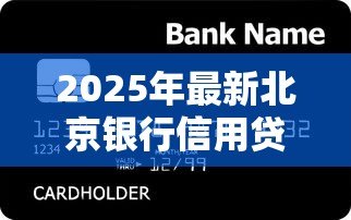2025年最新北京银行信用贷款:北京银行个人信用贷如何申请 2025年最新北京银行信用贷款:北京银行个人信用贷如何申请