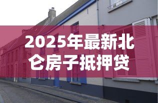 2025年最新北仑房子抵押贷款:北仑房产如何办理抵押贷款手续 2025年最新北仑房子抵押贷款:北仑房产如何办理抵押贷款手续
