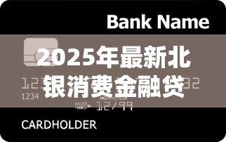 2025年最新北银消费金融贷款:北银消费贷如何申请最便捷 2025年最新北银消费金融贷款:北银消费贷如何申请最便捷