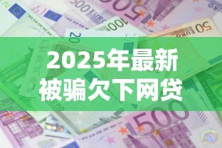 2025年最新被骗欠下网贷款谁还:遭遇网贷骗局债务该由谁承担 2025年最新被骗欠下网贷款谁还:遭遇网贷骗局债务该由谁承担