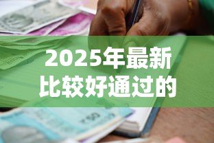 2025年最新比较好通过的小额贷款：哪些小额借款容易审批通过