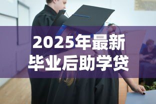 2025年最新毕业后助学贷款怎么还:助学贷款毕业如何偿还 2025年最新毕业后助学贷款怎么还:助学贷款毕业如何偿还