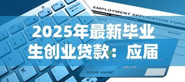 2025年最新毕业生创业贷款:应届生如何申请创业资金扶持 2025年最新毕业生创业贷款:应届生如何申请创业资金扶持