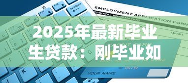 2025年最新毕业生贷款:刚毕业如何申请低息助学贷款 2025年最新毕业生贷款:刚毕业如何申请低息助学贷款