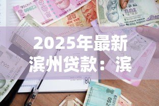 2025年最新滨州贷款:滨州借贷政策有哪些新变化 2025年最新滨州贷款:滨州借贷政策有哪些新变化
