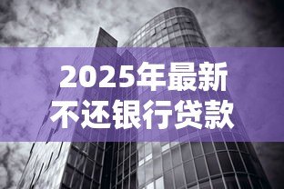 2025年最新不还银行贷款会怎么样:银行贷款拖欠会带来什么后果? 2025年最新不还银行贷款会怎么样:银行贷款拖欠会带来什么后果?