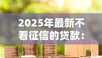 2025年最新不看征信的贷款：信用记录差如何快速借款