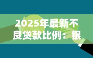 2025年最新不良贷款比例：银行风险资产占比为何攀升