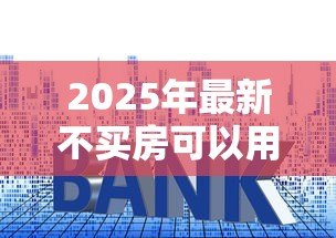 2025年最新不买房可以用公积金贷款吗：公积金不购房能贷款吗