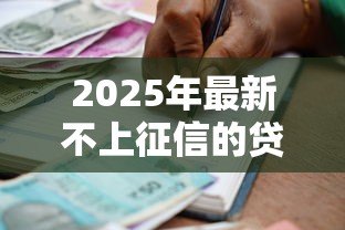 2025年最新不上征信的贷款平台：不上征信的借贷渠道可靠吗