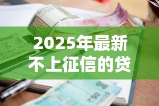 2025年最新不上征信的贷款银行能查到吗：未上征信的网贷银行能否发现