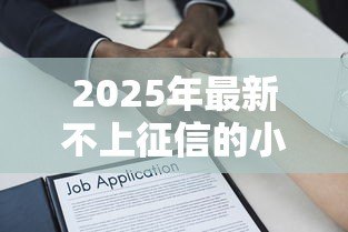 2025年最新不上征信的小额贷款:小额借款哪里能避开征信记录 2025年最新不上征信的小额贷款:小额借款哪里能避开征信记录